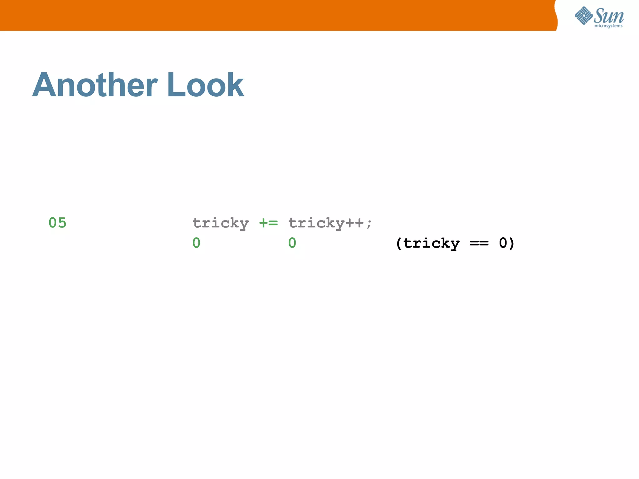 Another Look


05       tricky += tricky++;
         0         0           (tricky == 0)
 