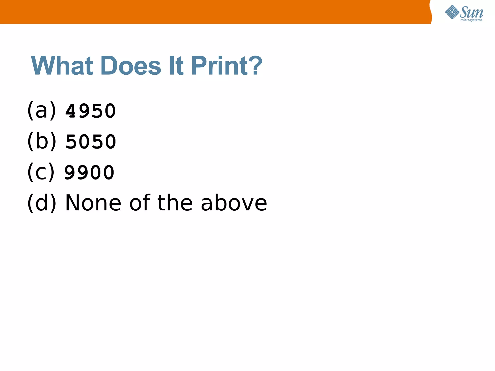 What Does It Print?
(a) 4950
(b) 5050
(c) 9900
(d) None of the above
 