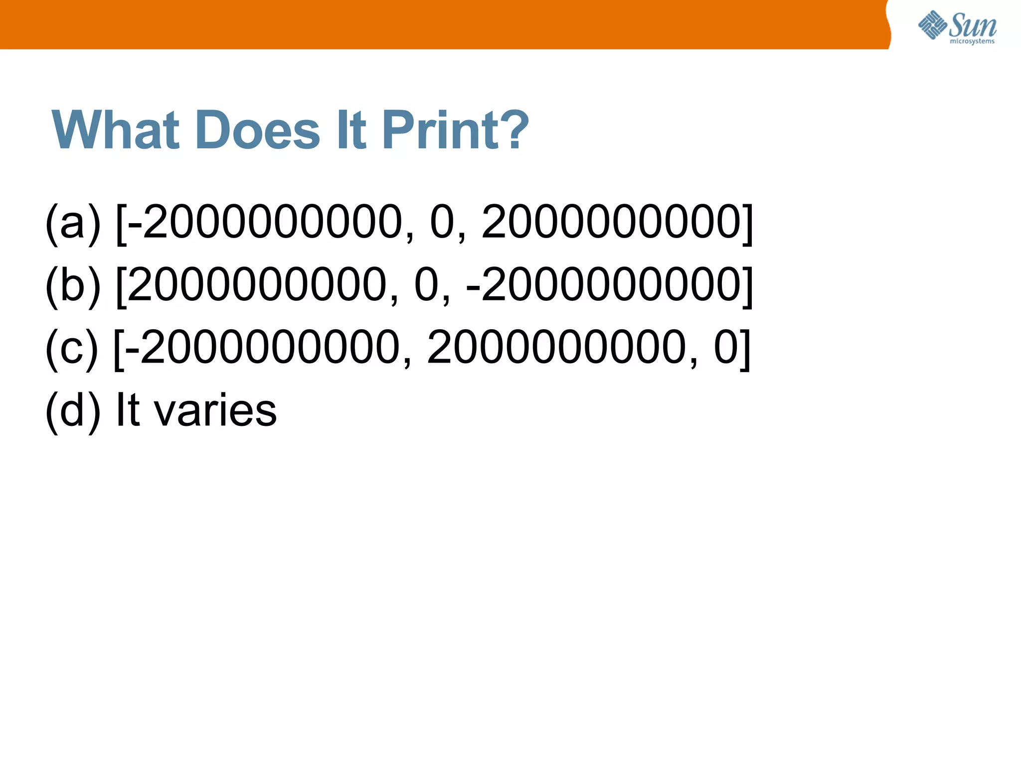 What Does It Print?
(a) [-2000000000, 0, 2000000000]
(b) [2000000000, 0, -2000000000]
(c) [-2000000000, 2000000000, 0]
(d) It varies
 