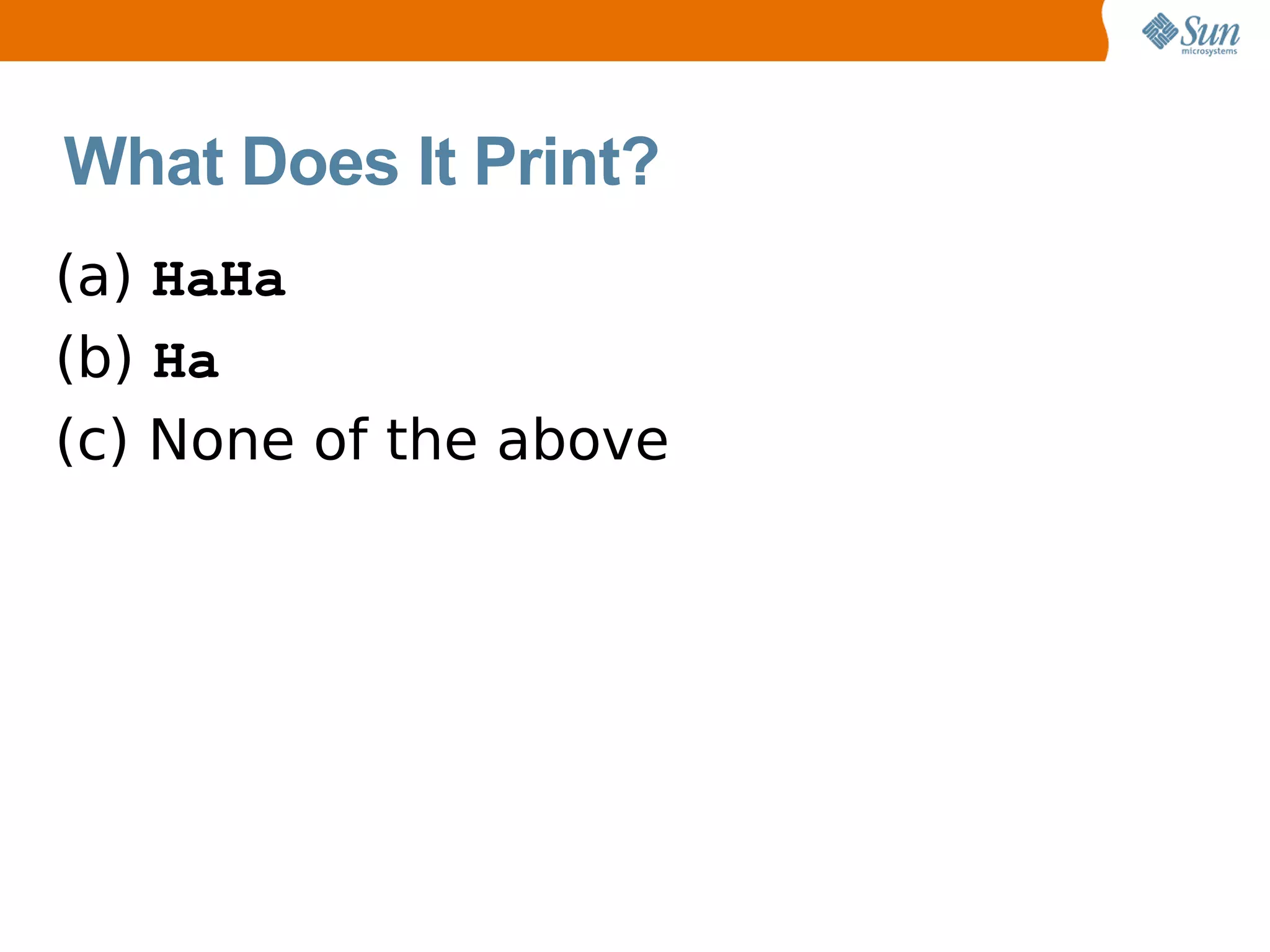 What Does It Print?
(a) HaHa
(b) Ha
(c) None of the above
 