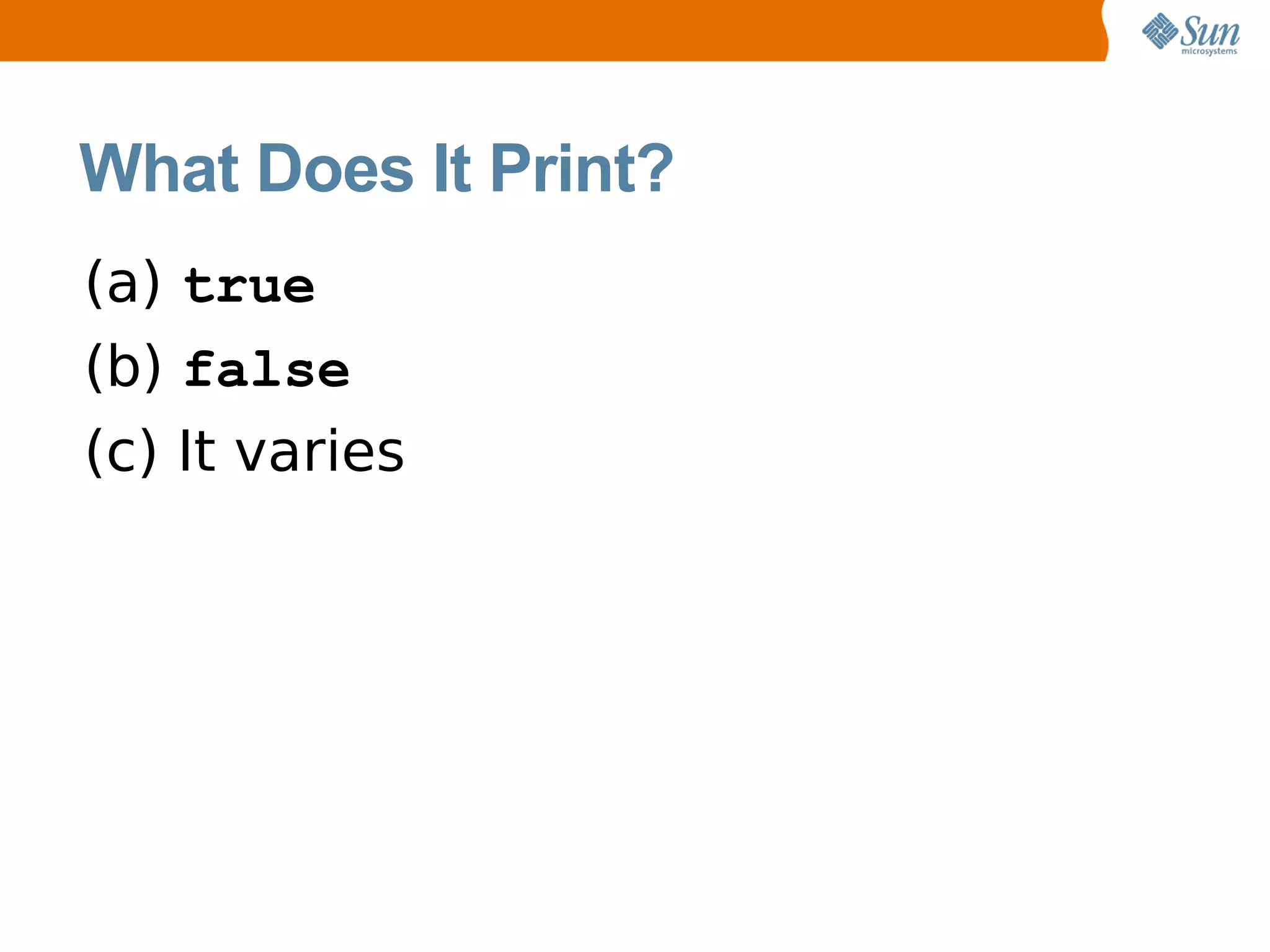 What Does It Print?
(a) true
(b) false
(c) It varies
 
