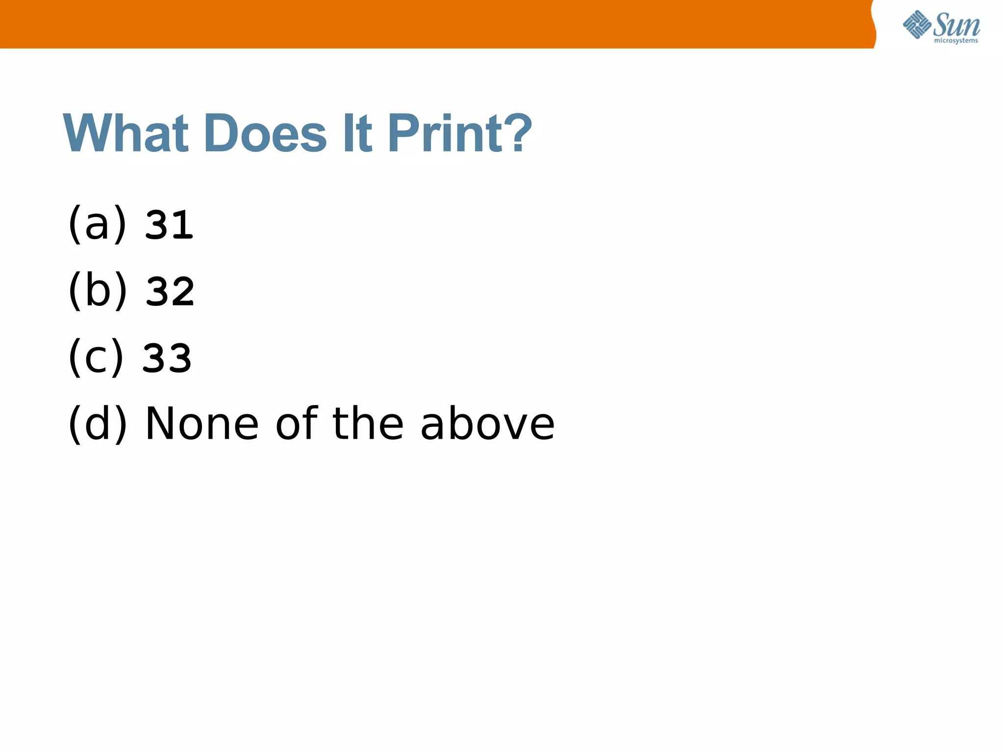 What Does It Print?
(a) 31
(b) 32
(c) 33
(d) None of the above
 