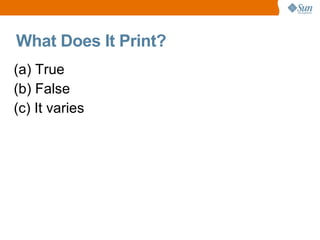 What Does It Print?
(a) True
(b) False
(c) It varies
 