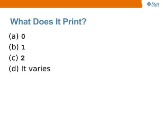 What Does It Print?
(a) 0
(b) 1
(c) 2
(d) It varies
 
