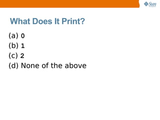 What Does It Print?
(a) 0
(b) 1
(c) 2
(d) None of the above
 