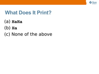 What Does It Print?
(a) HaHa
(b) Ha
(c) None of the above
 