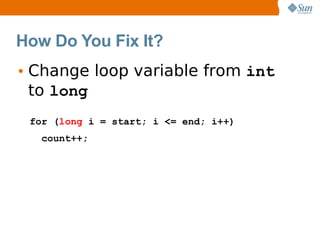 How Do You Fix It?
• Change loop variable from int
  to long
 for (long i = start; i <= end; i++)
   count++;
 