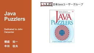 Java
Puzzlers
櫻庭 祐一
寺田 佳央
Dedicated to John
Carpenter
 