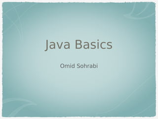 Java Basics
Omid Sohrabi
 