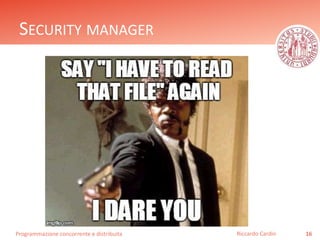 Programmazione concorrente e distribuita
SECURITY MANAGER
16Riccardo Cardin
 