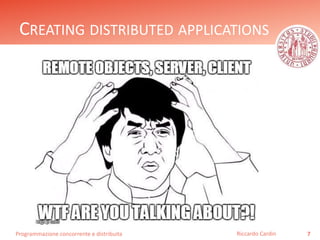 Programmazione concorrente e distribuita
CREATING DISTRIBUTED APPLICATIONS
7Riccardo Cardin
 