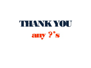 THANKYOU
any ?’s
 
