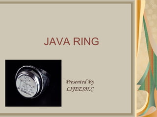 JAVA RING
Presented By
LIJEESH.C
 