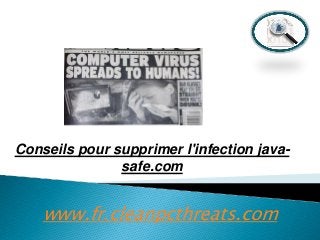Conseils pour supprimer l'infection javasafe.com

www.fr.cleanpcthreats.com

 