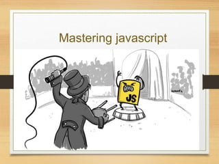 Mastering javascript
 