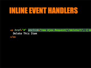 INLINE EVENT HANDLERS




Applied as soon as the browser
loads the HTML