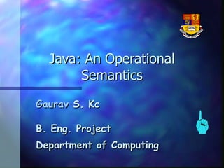 Java: An Operational Semantics Gaurav  S. Kc B. Eng. Project Department of Computing 
