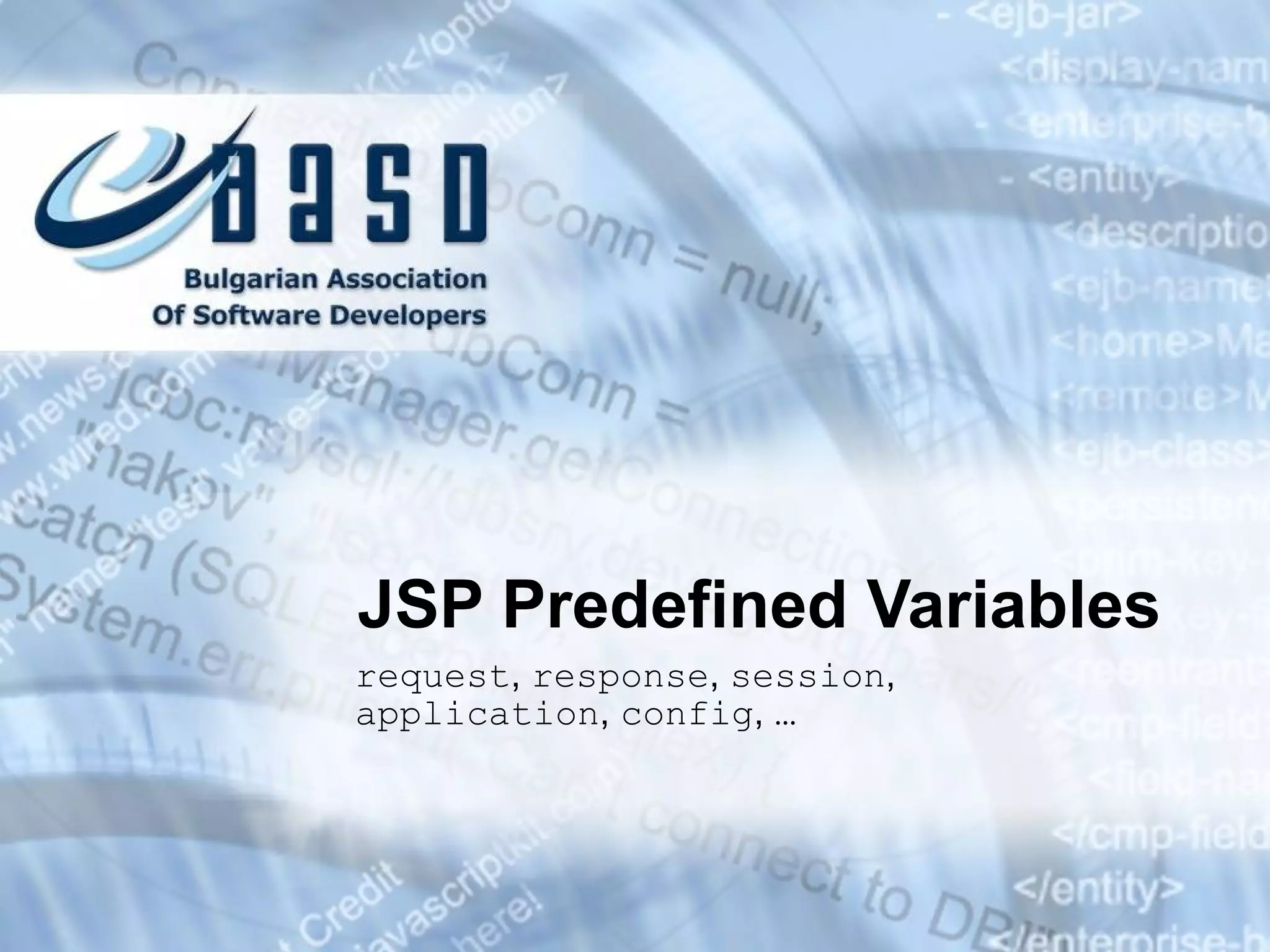 JSP Predefined Variables request , response , session , application , config , … 
