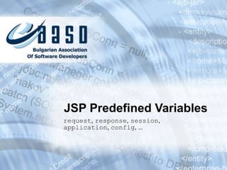 JSP Predefined Variables request ,  response ,  session , application ,  config ,  … 