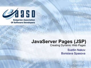 JavaServer Pages (JSP) Svetlin Nakov Borislava Spasova Creating Dynamic Web Pages 