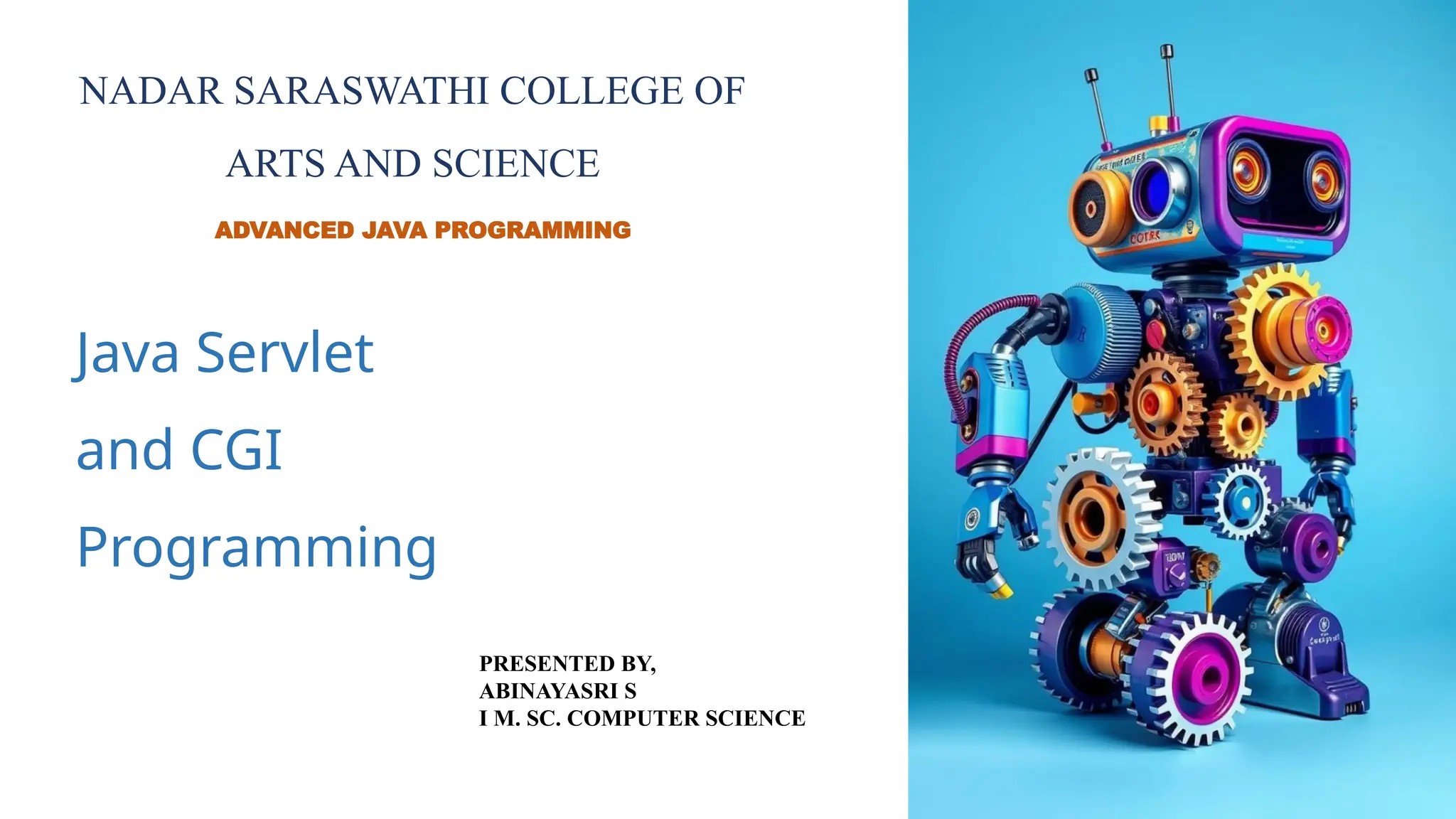 Java Servlet
and CGI
Programming
NADAR SARASWATHI COLLEGE OF
ARTS AND SCIENCE
ADVANCED JAVA PROGRAMMING
PRESENTED BY,
ABINAYASRI S
I M. SC. COMPUTER SCIENCE
 