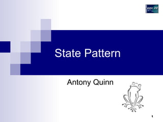1
State Pattern
Antony Quinn
 