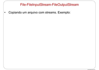 http://publicationslist.org/junio
• Copiando um arquivo com streams. Exemplo:
File-FileInputStream-FileOutputStream
 