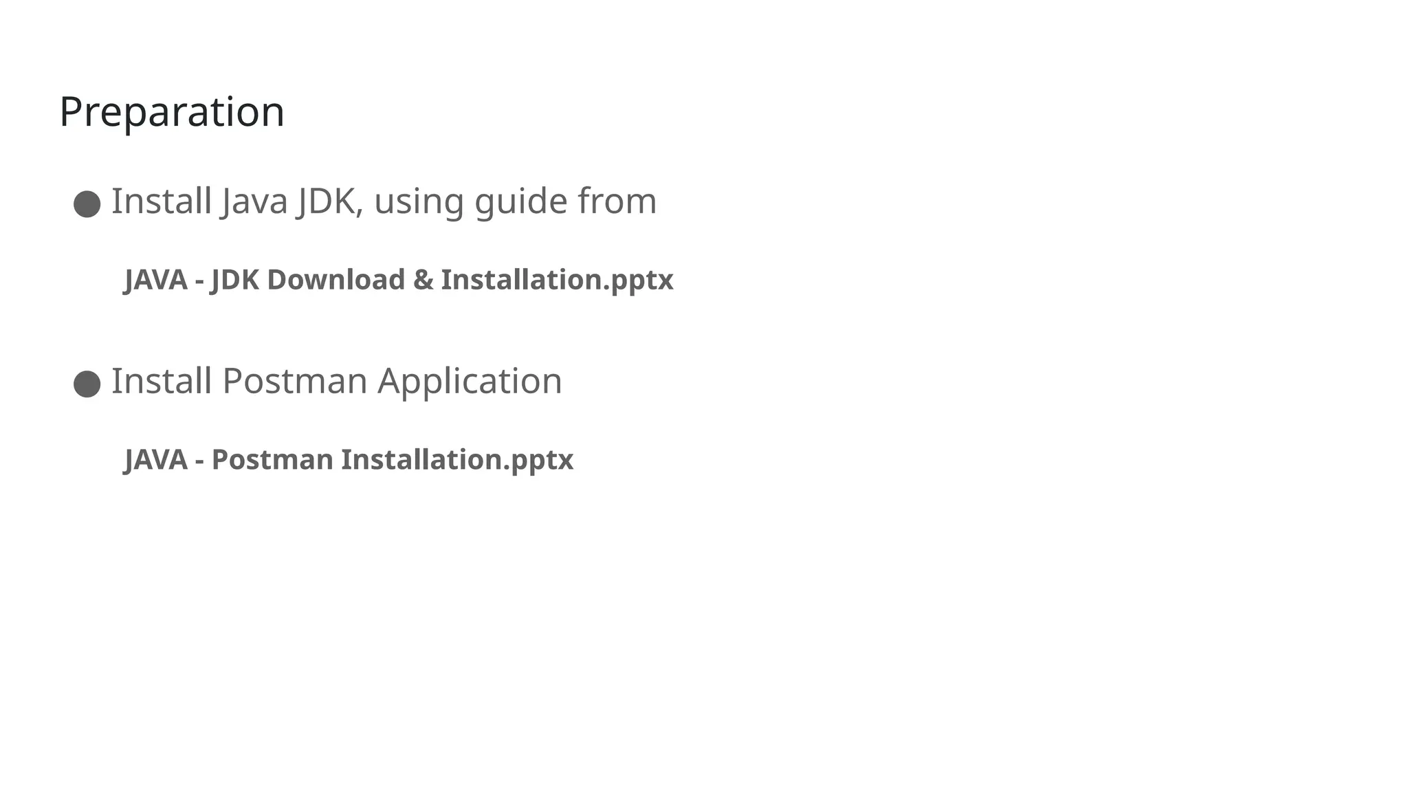 Preparation
● Install Java JDK, using guide from
JAVA - JDK Download & Installation.pptx
● Install Postman Application
JAVA - Postman Installation.pptx
 