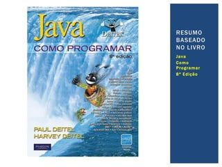 Java
Como
Programar
8ª Edição
RESUMO
BASEADO
NO LIVRO
 