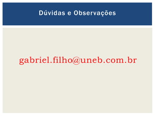 gabriel.filho@uneb.com.br
Dúvidas e Observações
 