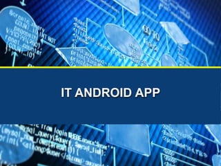 IT ANDROID APP
 