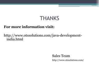 THANKSFor more information visit:http://www.otssolutions.com/java-development-india.html 				 					 						Sales Team			     					http://www.otssolutions.com/