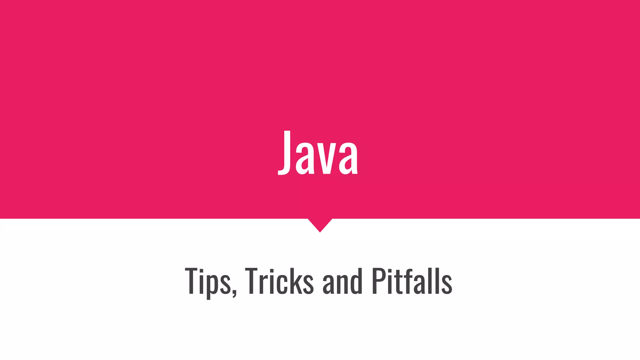 Java
Tips, Tricks and Pitfalls
 