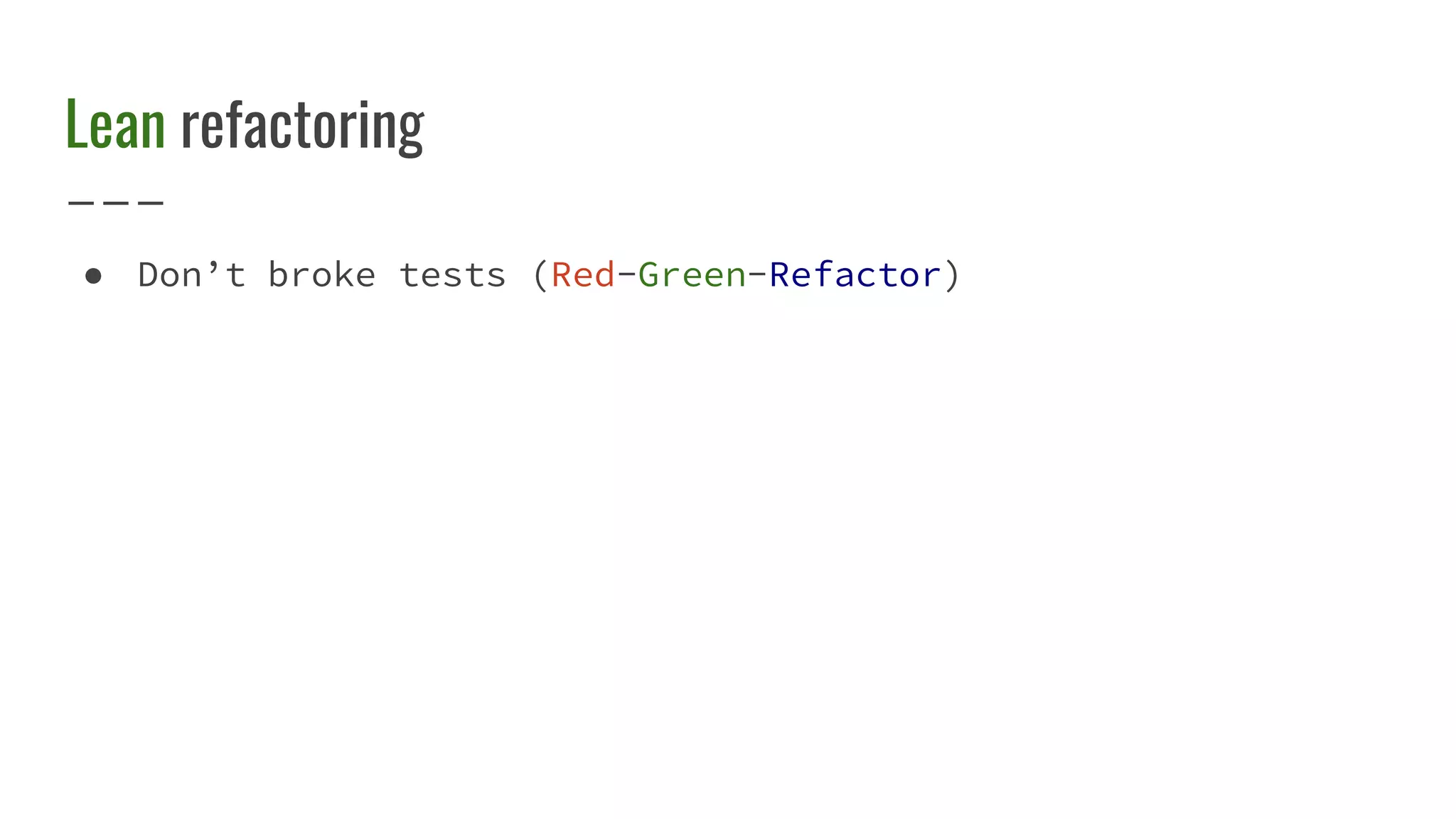 Lean refactoring
● Don’t broke tests (Red-Green-Refactor)
 
