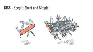 KISS - Keep it Short and Simple!
 