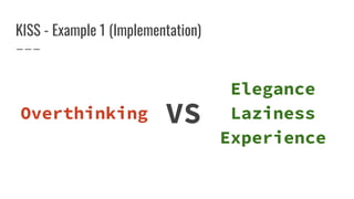 KISS - Example 1 (Implementation)
Overthinking
Elegance
Laziness
Experience
VS
 
