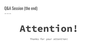 Q&A Session (the end)
Attention!
Thanks for your attention!
 