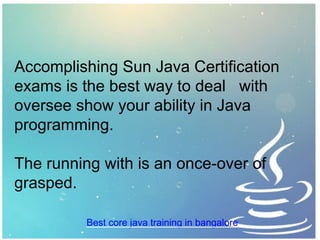 Accomplishing Sun Java Certification
exams is the best way to deal with
oversee show your ability in Java
programming.
The running with is an once-over of
grasped.
Best core java training in bangalore
 