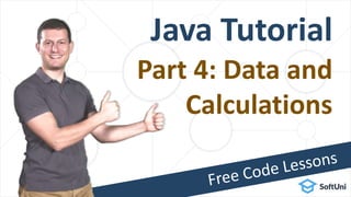 Java Tutorial
Part 4: Data and
Calculations
 