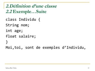 2.Définition d’une classe 2.2  Exemple…Suite class Individu { String nom; int age; float salaire; } Moi,toi, sont de exemples d’Individu, 