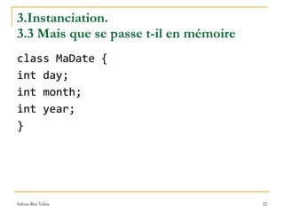 3.Instanciation.  3.3 Mais que se passe t-il en mémoire class MaDate { int day; int month; int year; } 