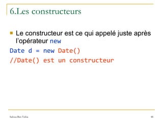 6.Les constructeurs Le constructeur est ce qui appelé juste après l’opérateur  new Date d = new  Date()  //Date() est un constructeur 