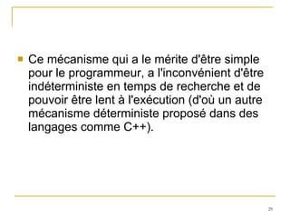 Ce mécanisme qui a le mérite d'être simple pour le programmeur, a l'inconvénient d'être indéterministe en temps de recherche et de pouvoir être lent à l'exécution (d'où un autre mécanisme déterministe proposé dans des langages comme C++). 