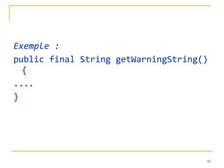 Exemple : public final String getWarningString() { .... } 