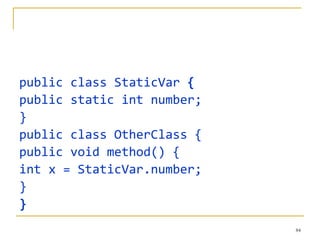 public class StaticVar  { public static int number; } public class OtherClass { public void method() { int x = StaticVar.number; } } 