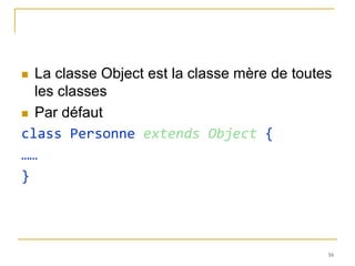  La classe Object est la classe mère de toutes
  les classes
 Par défaut

class Personne extends Object {
……
}




                                              16
 