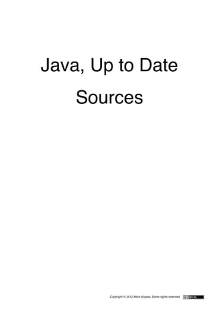 Java, Up to Date
    Sources




        Copyright © 2012 Akira Koyasu Some rights reserved.
 