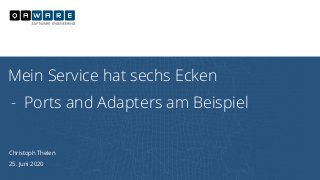 Mein Service hat sechs Ecken
- Ports and Adapters am Beispiel
Christoph Thelen
25. Juni 2020
 