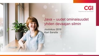 Confidential
Java – uudet ominaisuudet
yhden devaajan silmin
Joulukuu 2018
Kari Sarsila
© 2018 CGI Group Inc.
 