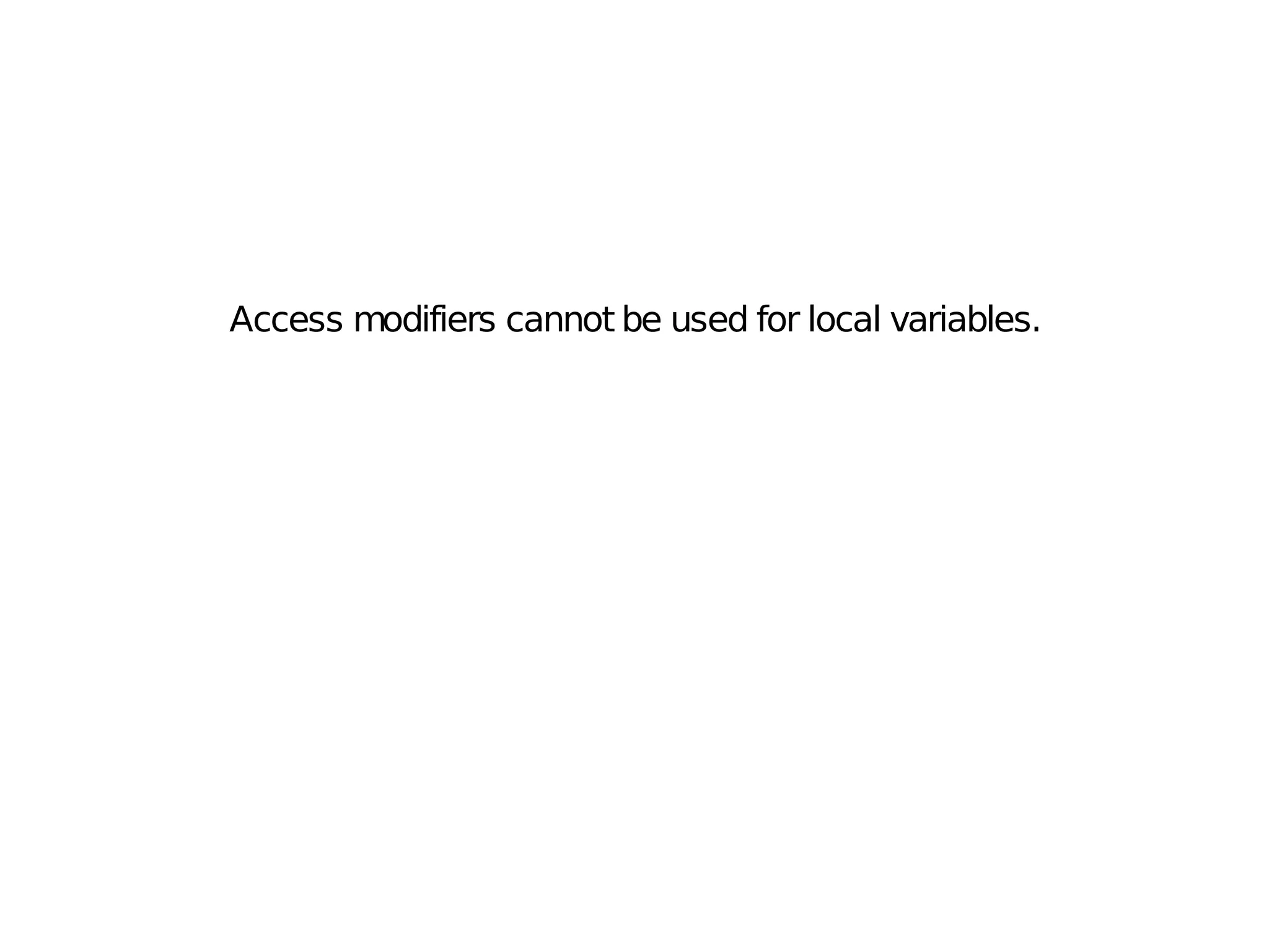 Access modifiers cannot be used for local variables.
 